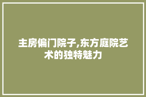 主房偏门院子,东方庭院艺术的独特魅力