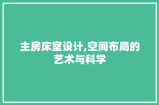 主房床室设计,空间布局的艺术与科学
