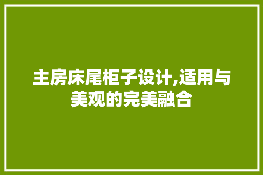 主房床尾柜子设计,适用与美观的完美融合