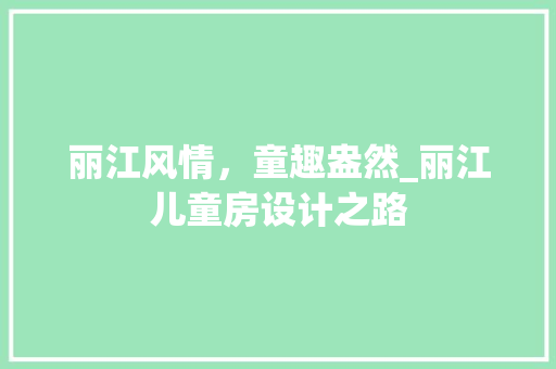 丽江风情，童趣盎然_丽江儿童房设计之路