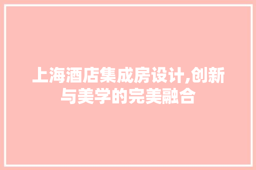 上海酒店集成房设计,创新与美学的完美融合 地面装修