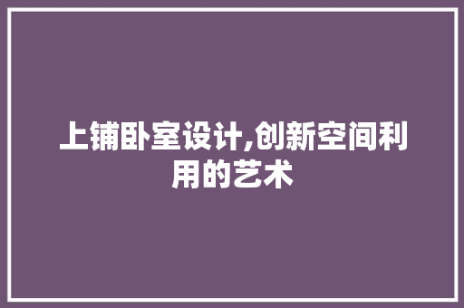 上铺卧室设计,创新空间利用的艺术