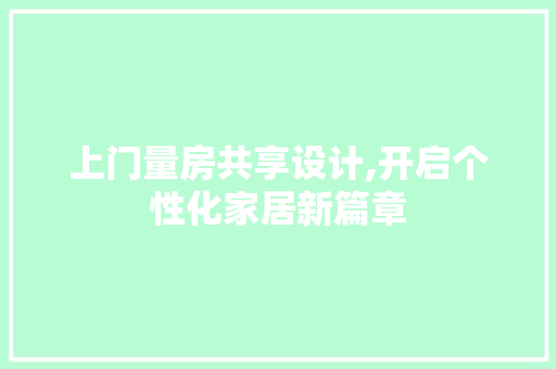 上门量房共享设计,开启个性化家居新篇章