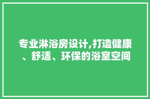专业淋浴房设计,打造健康、舒适、环保的浴室空间