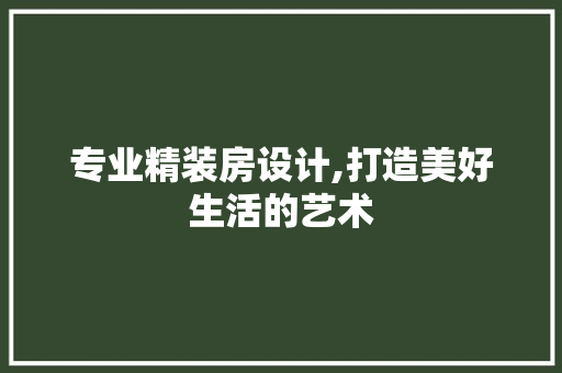 专业精装房设计,打造美好生活的艺术 门窗装修