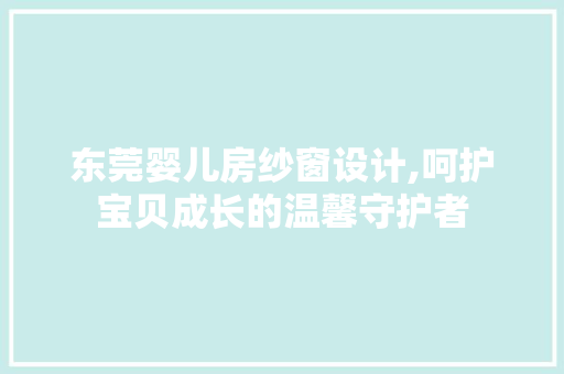 东莞婴儿房纱窗设计,呵护宝贝成长的温馨守护者