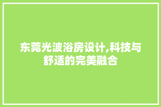 东莞光波浴房设计,科技与舒适的完美融合