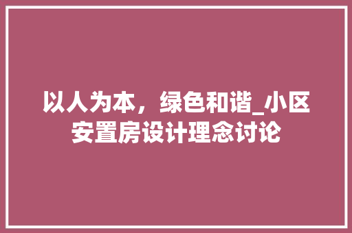 以人为本，绿色和谐_小区安置房设计理念讨论
