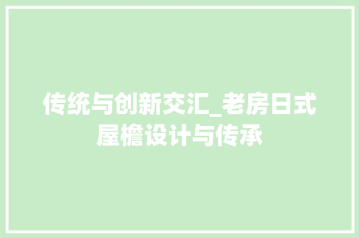 传统与创新交汇_老房日式屋檐设计与传承