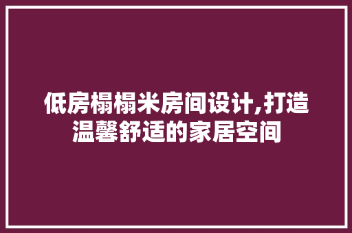 低房榻榻米房间设计,打造温馨舒适的家居空间