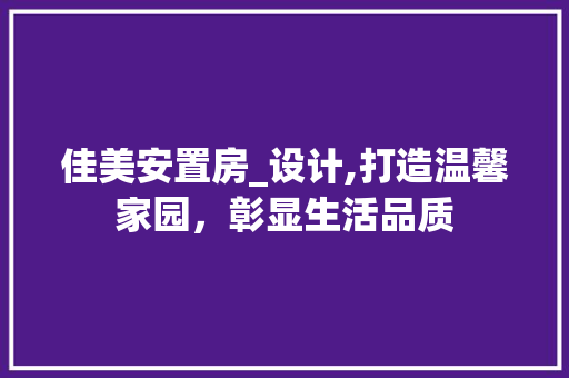 佳美安置房_设计,打造温馨家园，彰显生活品质 地面装修