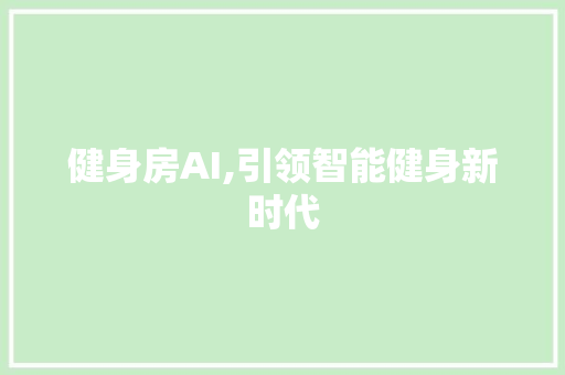 健身房AI,引领智能健身新时代