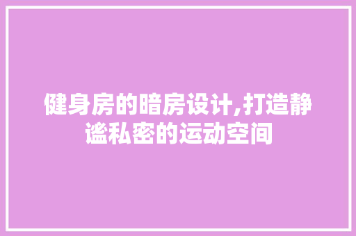 健身房的暗房设计,打造静谧私密的运动空间