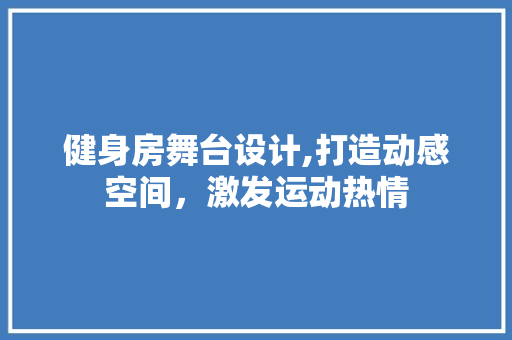 健身房舞台设计,打造动感空间，激发运动热情