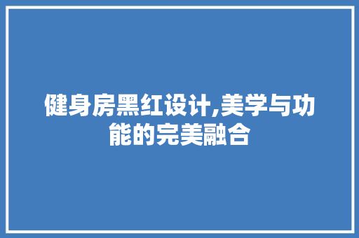 健身房黑红设计,美学与功能的完美融合