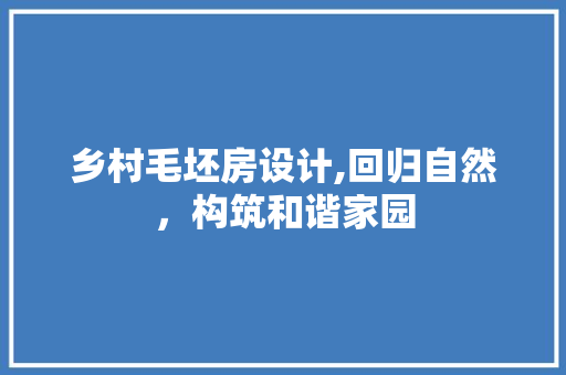 乡村毛坯房设计,回归自然，构筑和谐家园