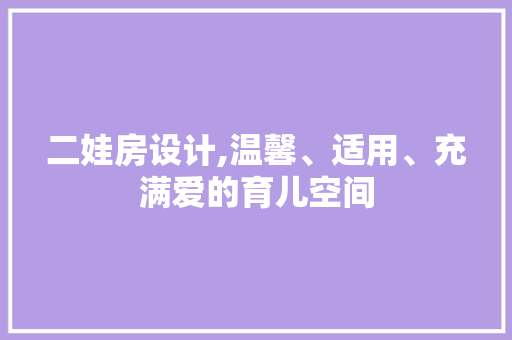 二娃房设计,温馨、适用、充满爱的育儿空间