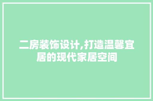 二房装饰设计,打造温馨宜居的现代家居空间