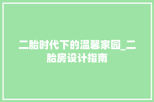 二胎时代下的温馨家园_二胎房设计指南