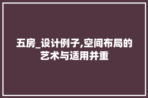 五房_设计例子,空间布局的艺术与适用并重