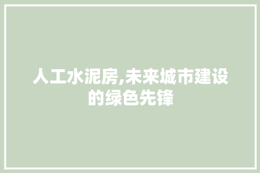 人工水泥房,未来城市建设的绿色先锋
