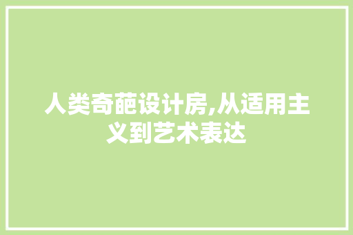 人类奇葩设计房,从适用主义到艺术表达