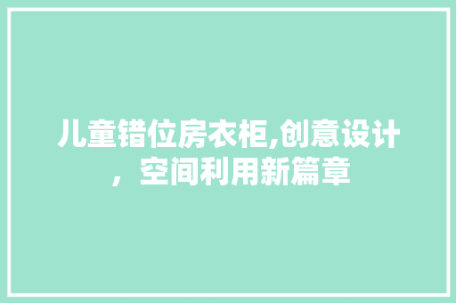 儿童错位房衣柜,创意设计，空间利用新篇章 地面装修