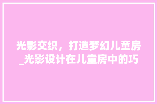 光影交织，打造梦幻儿童房_光影设计在儿童房中的巧妙运用