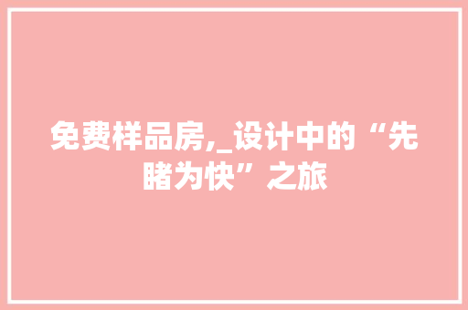 免费样品房,_设计中的“先睹为快”之旅