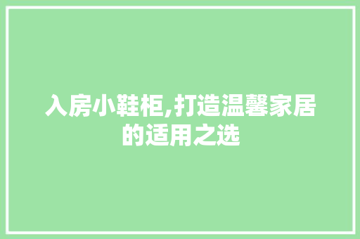 入房小鞋柜,打造温馨家居的适用之选