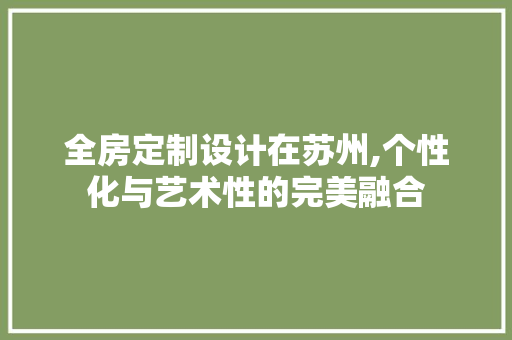 全房定制设计在苏州,个性化与艺术性的完美融合