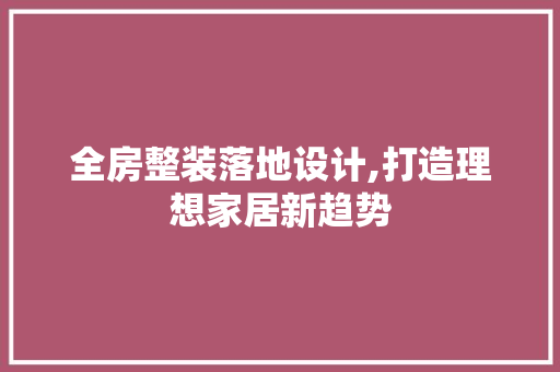 全房整装落地设计,打造理想家居新趋势 隔断设计