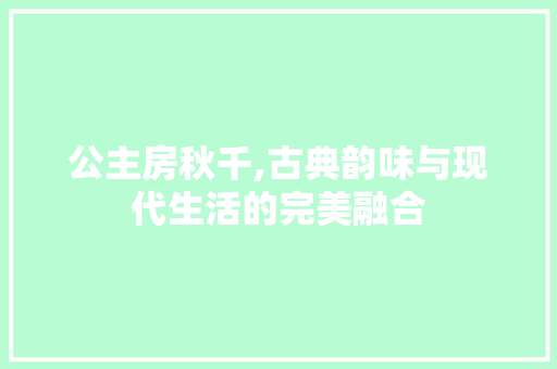 公主房秋千,古典韵味与现代生活的完美融合 隔断设计 公主房秋千,古典韵味与现代生活的完美融合 隔断设计