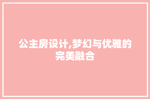 公主房设计,梦幻与优雅的完美融合