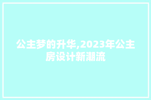公主梦的升华,2023年公主房设计新潮流