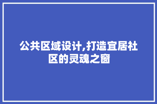 公共区域设计,打造宜居社区的灵魂之窗 建筑设计