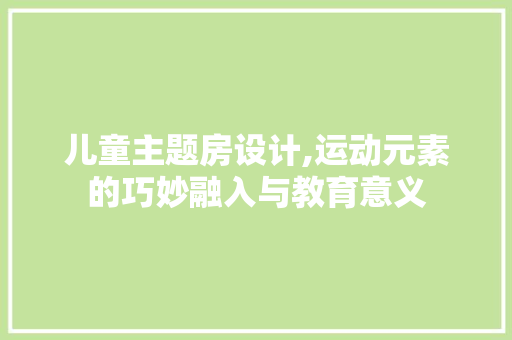 儿童主题房设计,运动元素的巧妙融入与教育意义