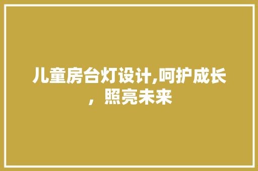 儿童房台灯设计,呵护成长，照亮未来