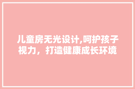 儿童房无光设计,呵护孩子视力，打造健康成长环境