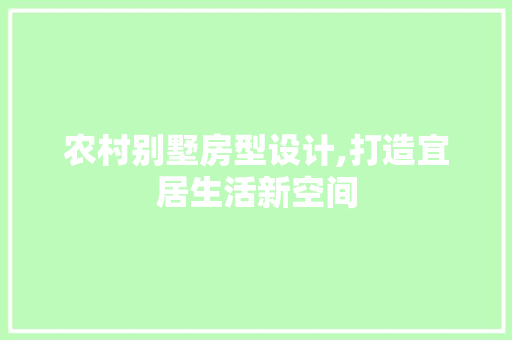 农村别墅房型设计,打造宜居生活新空间