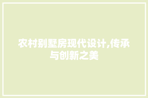 农村别墅房现代设计,传承与创新之美