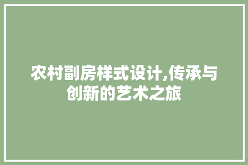 农村副房样式设计,传承与创新的艺术之旅 景观设计