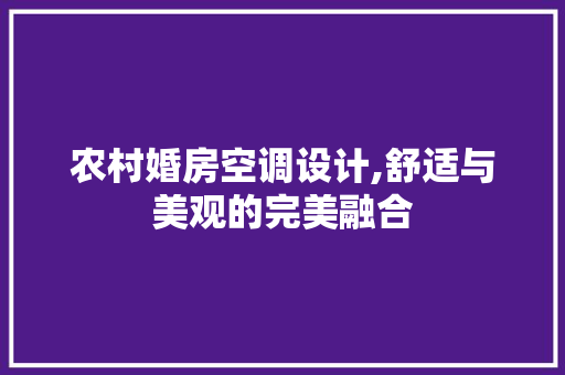 农村婚房空调设计,舒适与美观的完美融合