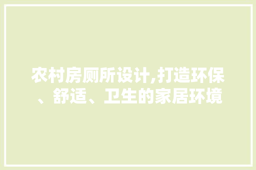 农村房厕所设计,打造环保、舒适、卫生的家居环境 建筑设计