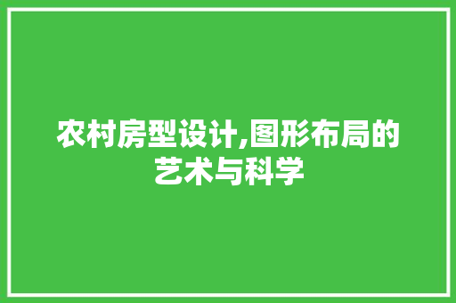 农村房型设计,图形布局的艺术与科学