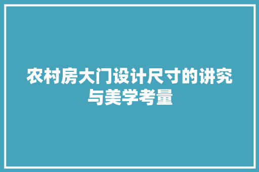 农村房大门设计尺寸的讲究与美学考量