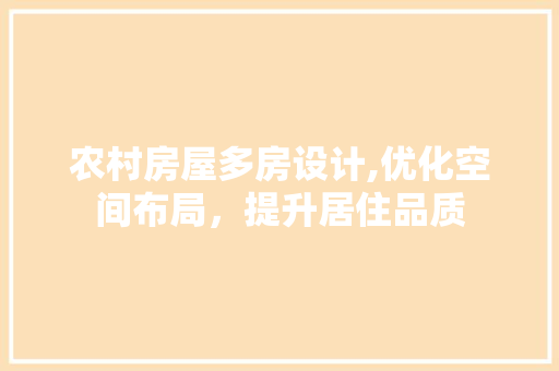 农村房屋多房设计,优化空间布局，提升居住品质