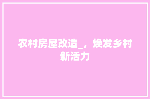 农村房屋改造_，焕发乡村新活力 门窗装修