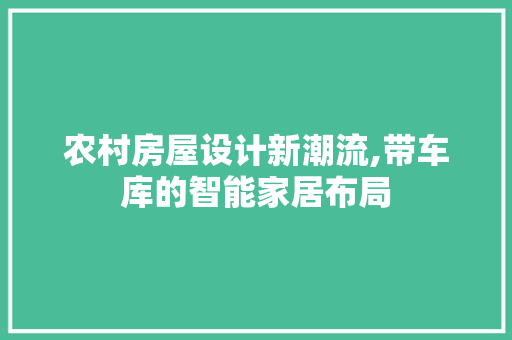 农村房屋设计新潮流,带车库的智能家居布局