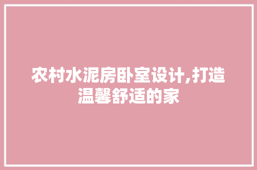 农村水泥房卧室设计,打造温馨舒适的家